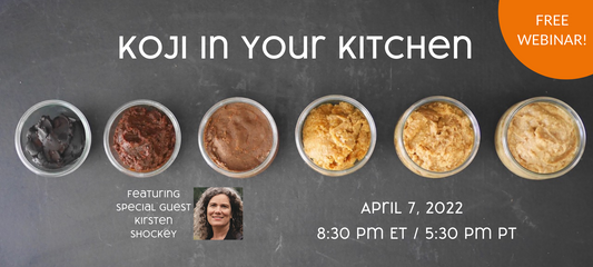 April 7, 2022 - Koji in Your Kitchen FREE Webinar (Recording Available)